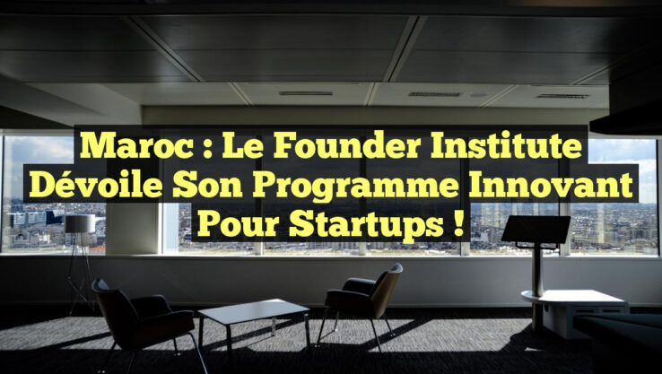 Maroc : Le Founder Institute Dévoile Son Programme Innovant pour Startups !