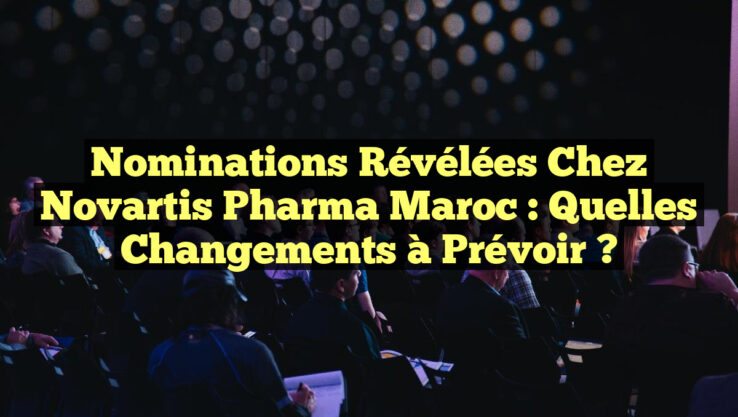 Nominations Révélées chez Novartis Pharma Maroc : Quelles Changements à Prévoir ?