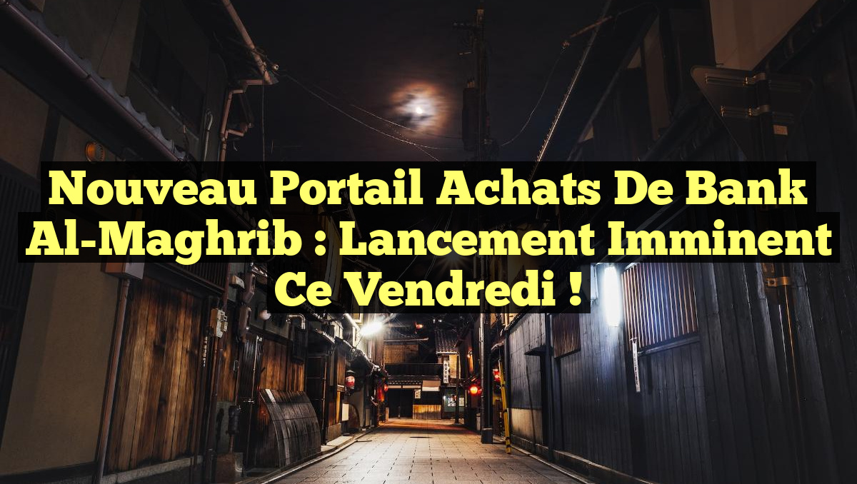Nouveau Portail Achats de Bank Al-Maghrib : Lancement imminent ce vendredi !