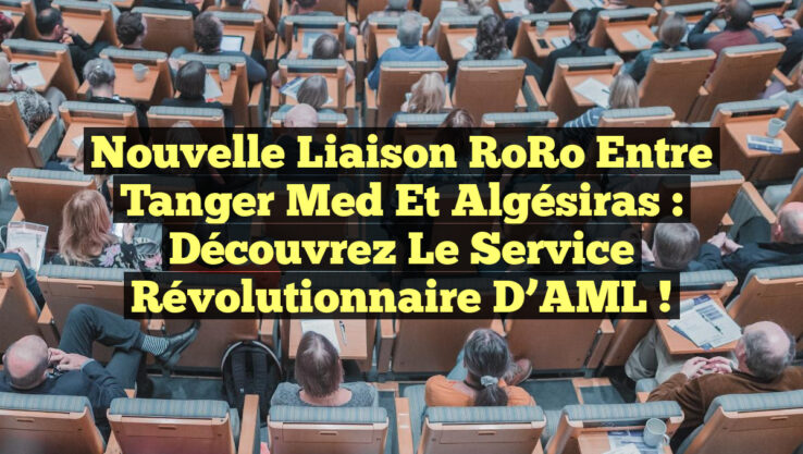 Nouvelle Liaison RoRo entre Tanger Med et Algésiras : Découvrez le Service Révolutionnaire d’AML !