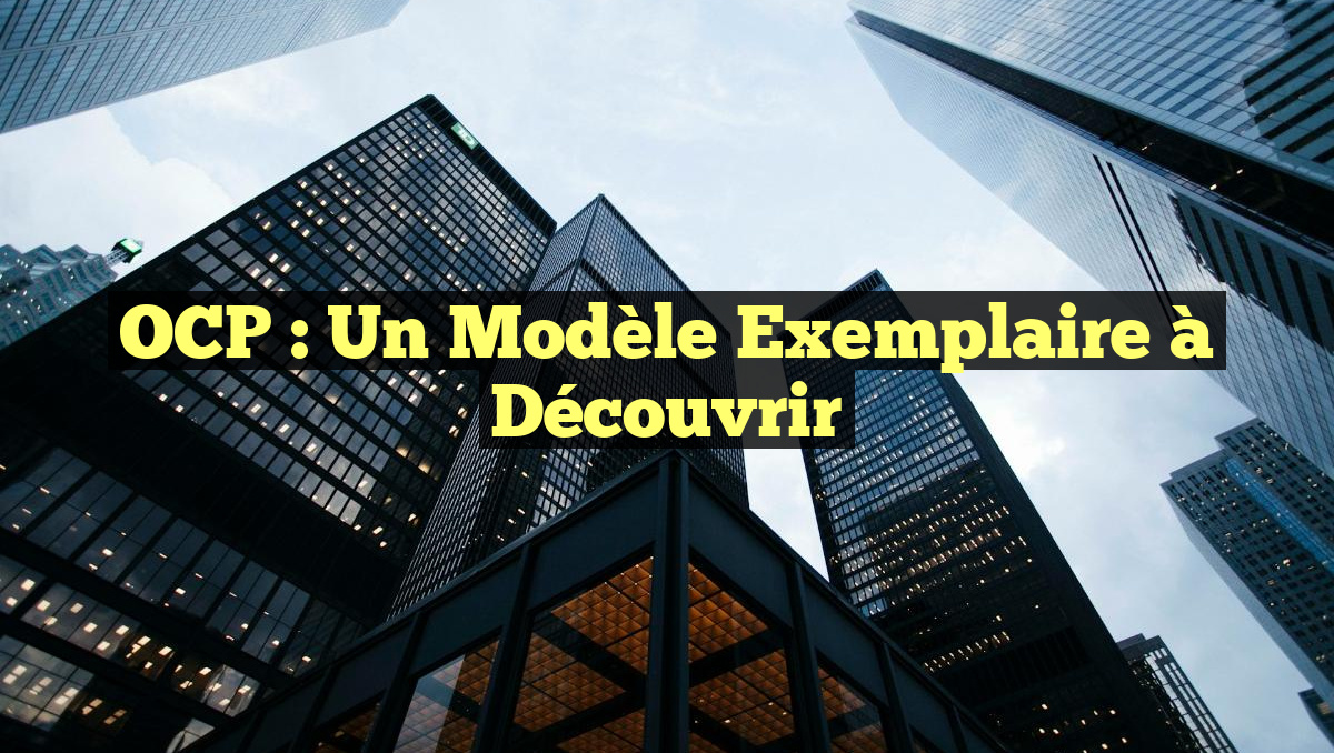OCP : Un Modèle Exemplaire à Découvrir