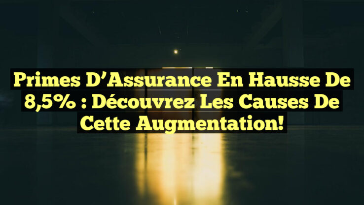 Primes d’Assurance en Hausse de 8,5% : Découvrez les Causes de cette Augmentation!