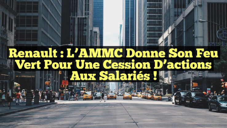 Renault : L’AMMC donne son feu vert pour une cession d’actions aux salariés !
