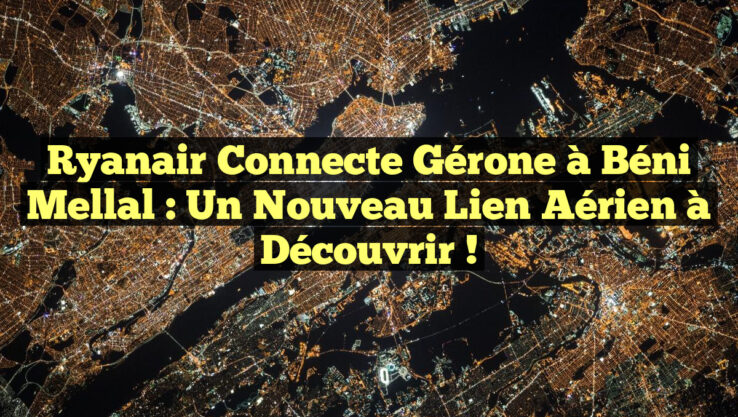 Ryanair Connecte Gérone à Béni Mellal : Un Nouveau Lien Aérien à Découvrir !