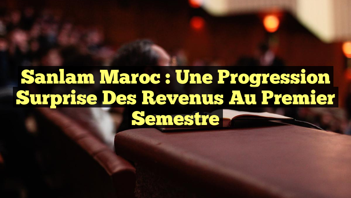 Sanlam Maroc : Une Progression Surprise des Revenus au Premier Semestre