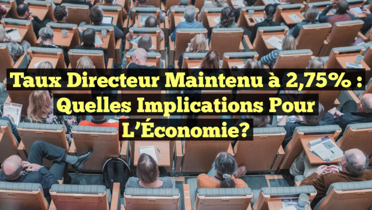 Taux Directeur Maintenu à 2,75% : Quelles Implications pour l’Économie?