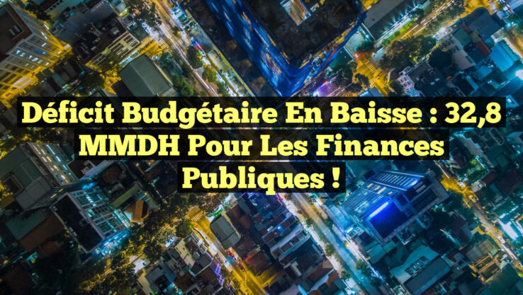Déficit budgétaire en baisse : 32,8 MMDH pour les finances publiques !