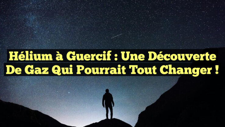 Hélium à Guercif : Une Découverte de Gaz Qui Pourrait Tout Changer !