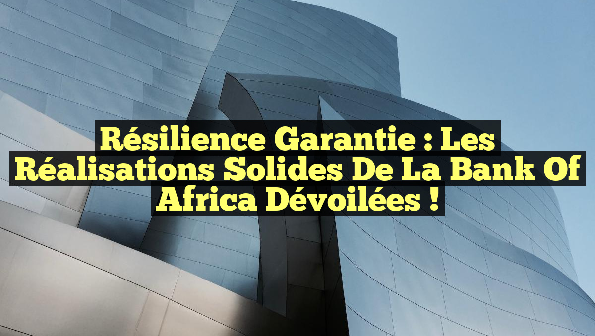 Résilience garantie : Les réalisations solides de la Bank of Africa dévoilées !
