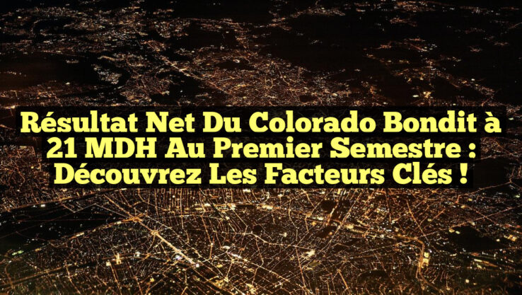 Résultat Net du Colorado Bondit à 21 MDH au Premier Semestre : Découvrez les Facteurs Clés !