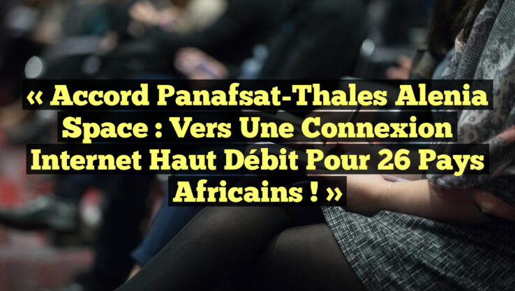 « Accord Panafsat-Thales Alenia Space : Vers une connexion Internet haut débit pour 26 pays africains ! »