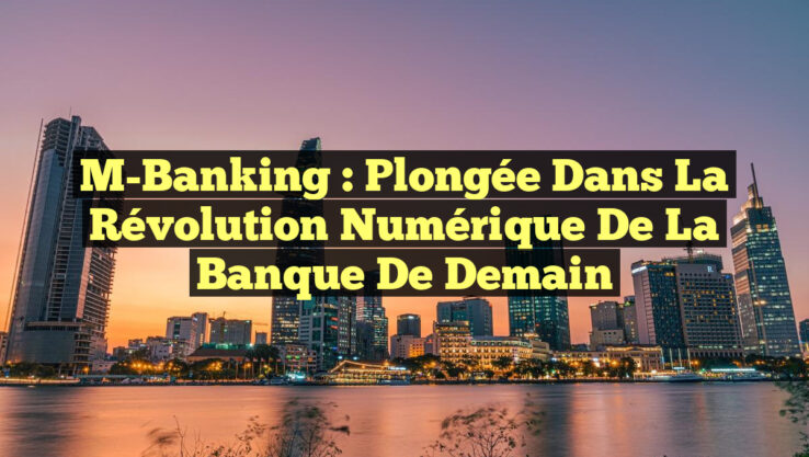 M-Banking : Plongée dans la révolution numérique de la banque de demain