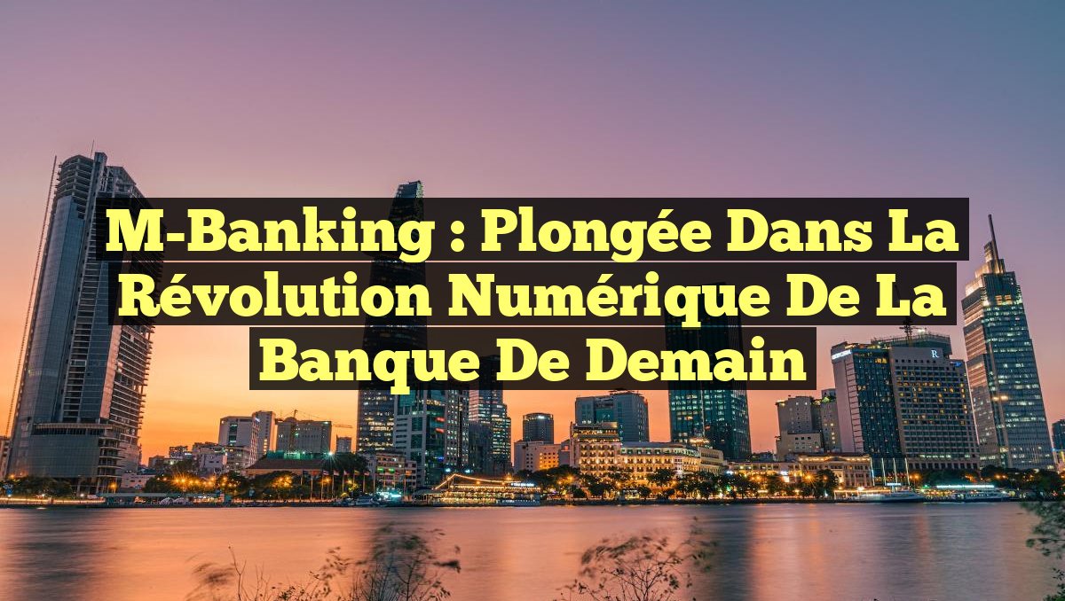 M-Banking : Plongée dans la révolution numérique de la banque de demain
