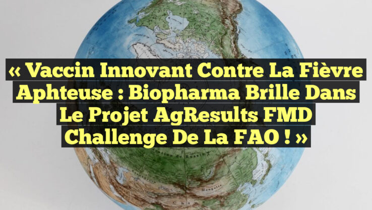 « Vaccin Innovant contre la Fièvre Aphteuse : Biopharma Brille dans le Projet AgResults FMD Challenge de la FAO ! »
