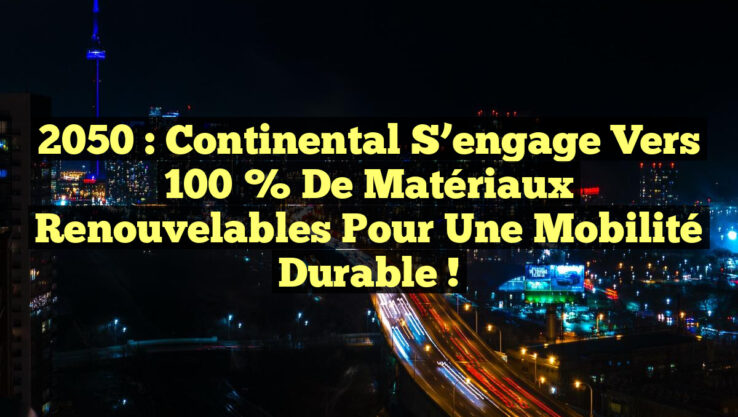 2050 : Continental s’engage vers 100 % de matériaux renouvelables pour une Mobilité Durable !