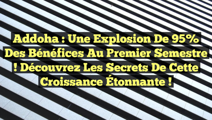 Addoha : Une Explosion de 95% des Bénéfices au Premier Semestre ! Découvrez les Secrets de cette Croissance Étonnante ! Addoha : Une Explosion de 95% des Bénéfices au Premier Semestre ! Découvrez les Secrets de cette Croissance Étonnante !