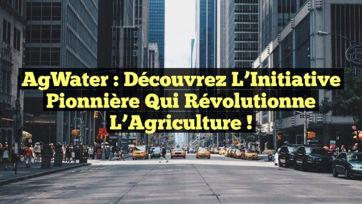AgWater : Découvrez l’Initiative Pionnière qui Révolutionne l’Agriculture !