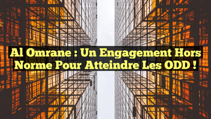 Al Omrane : Un Engagement Hors Norme pour Atteindre les ODD !