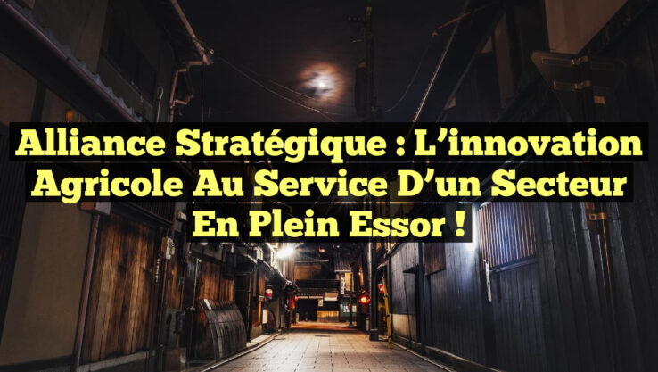 Alliance stratégique : l’innovation agricole au service d’un secteur en plein essor !