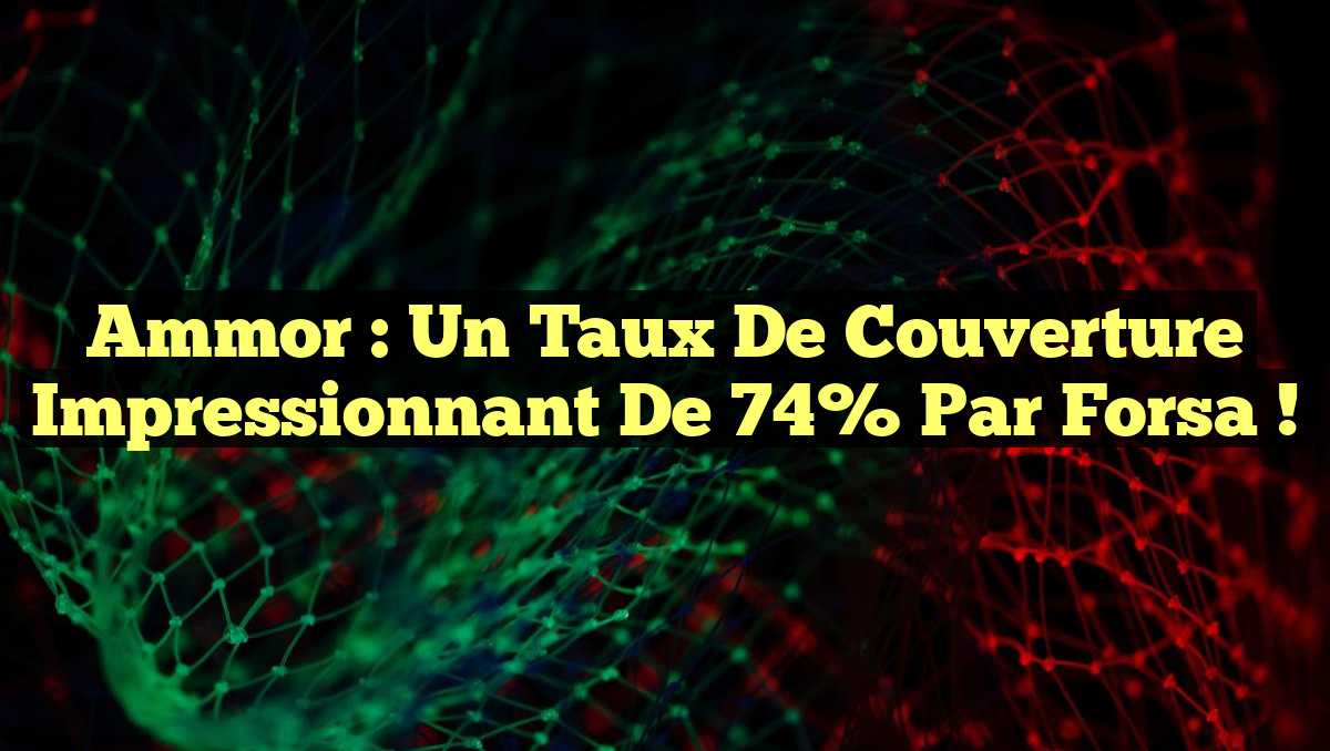 Ammor : Un Taux de Couverture Impressionnant de 74% par Forsa !