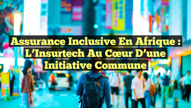 Assurance Inclusive en Afrique : L’Insurtech au Cœur d’une Initiative Commune