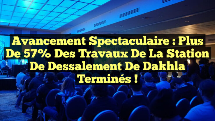 Avancement Spectaculaire : Plus de 57% des Travaux de la Station de Dessalement de Dakhla Terminés !