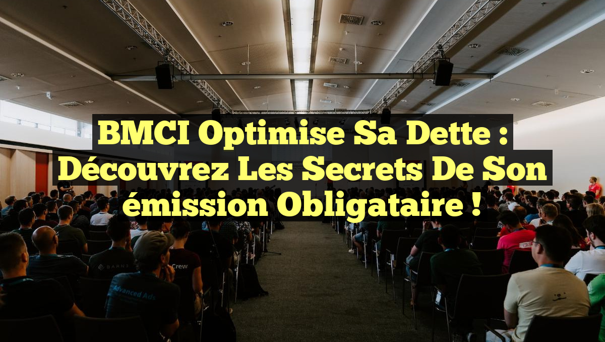 BMCI optimise sa dette : Découvrez les secrets de son émission obligataire !