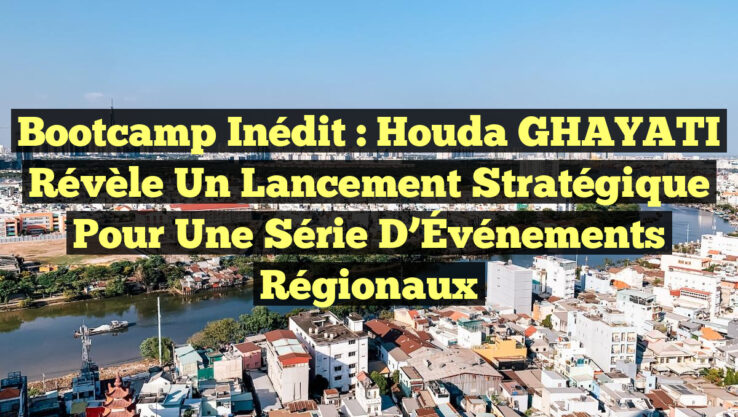 Bootcamp Inédit : Houda GHAYATI Révèle un Lancement Stratégique pour une Série d’Événements Régionaux
