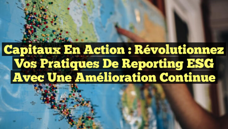 Capitaux en Action : Révolutionnez vos Pratiques de Reporting ESG avec une Amélioration Continue
