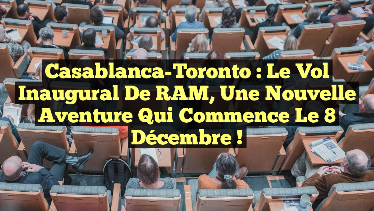 Casablanca-Toronto : Le vol inaugural de RAM, une nouvelle aventure qui commence le 8 décembre !
