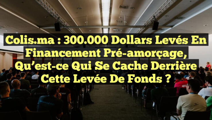 Colis.ma : 300.000 dollars levés en financement pré-amorçage, qu’est-ce qui se cache derrière cette levée de fonds ?