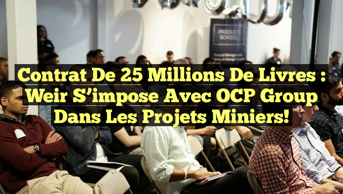 Contrat de 25 millions de livres : Weir s&rsquo;impose avec OCP Group dans les projets miniers!