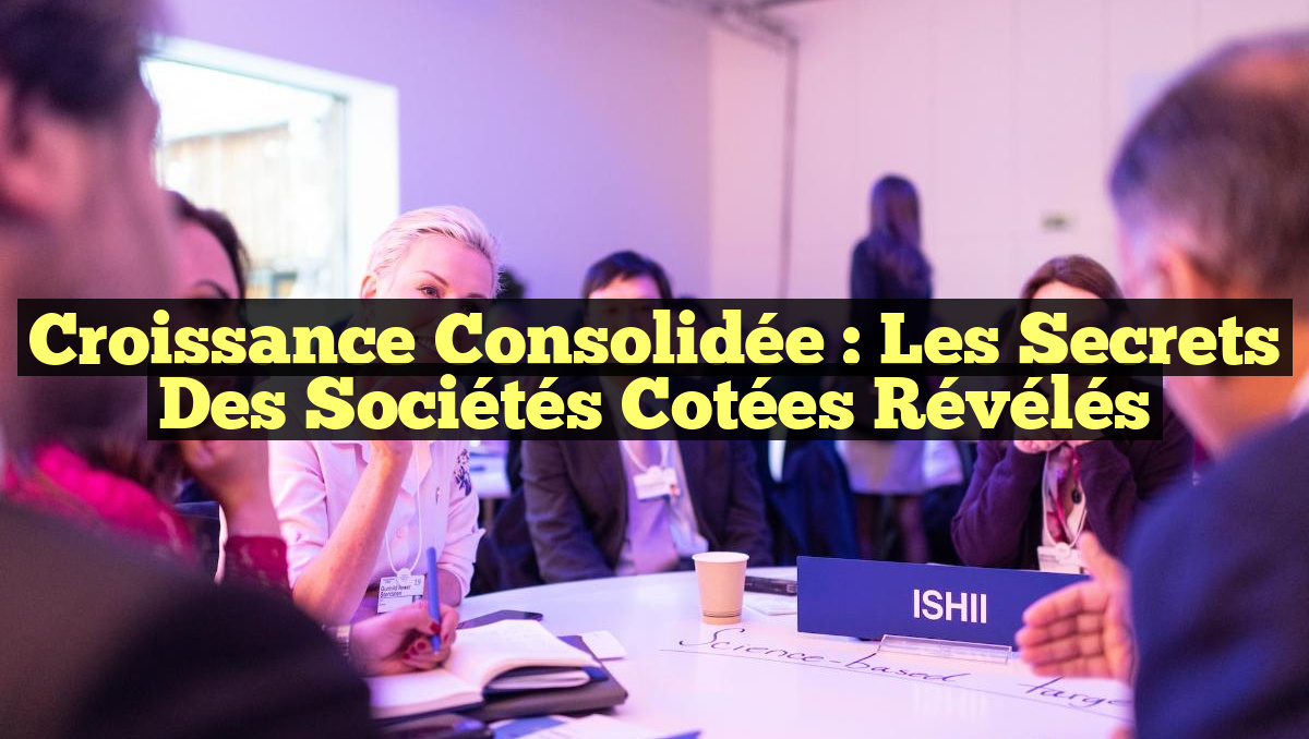Croissance Consolidée : Les Secrets des Sociétés Cotées Révélés