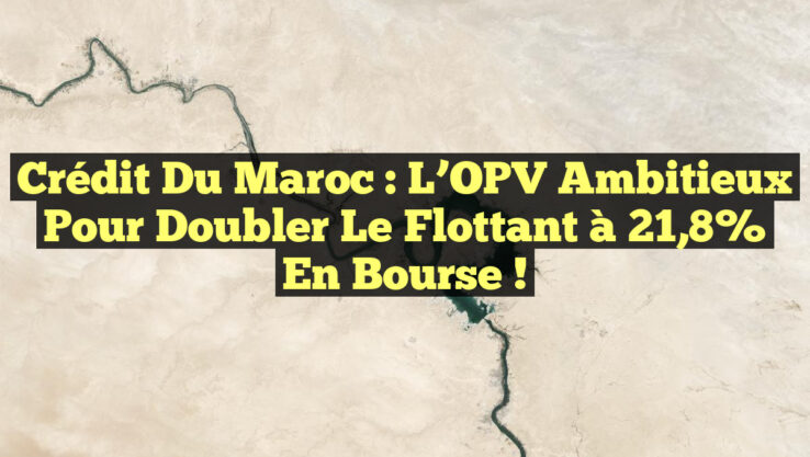 Crédit du Maroc : L’OPV Ambitieux Pour Doubler le Flottant à 21,8% en Bourse !