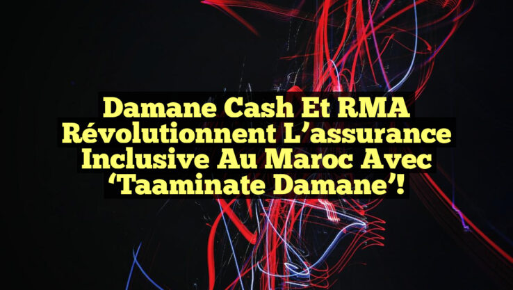 Damane Cash et RMA révolutionnent l’assurance inclusive au Maroc avec ‘Taaminate Damane’!