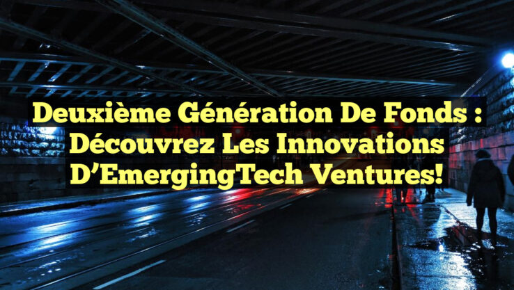 Deuxième Génération de Fonds : Découvrez les Innovations d’EmergingTech Ventures!
