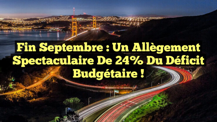 Fin septembre : Un allègement spectaculaire de 24% du déficit budgétaire !