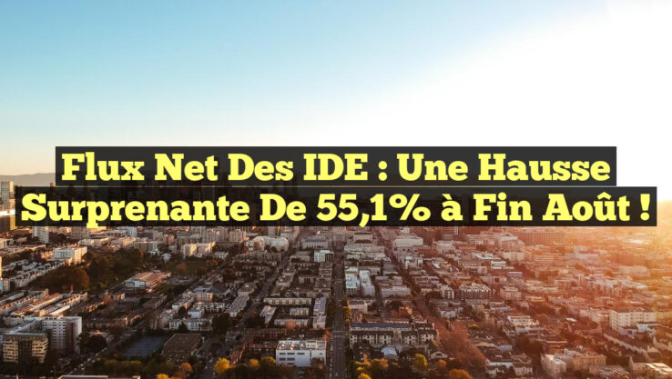 Flux net des IDE : Une hausse surprenante de 55,1% à fin août !