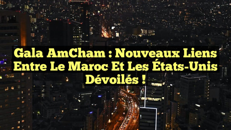 Gala AmCham : Nouveaux Liens entre le Maroc et les États-Unis dévoilés !