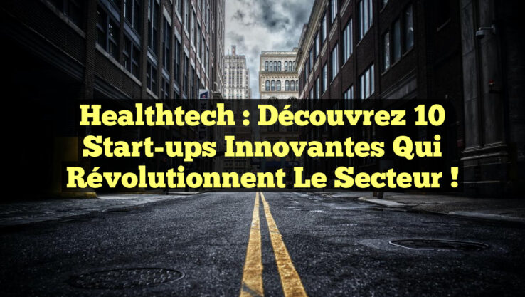 Healthtech : Découvrez 10 Start-ups Innovantes qui Révolutionnent le Secteur !