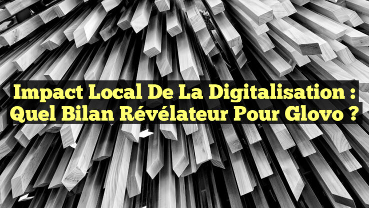 Impact Local de la Digitalisation : Quel Bilan Révélateur pour Glovo ? Impact Local de la Digitalisation : Quel Bilan Révélateur pour Glovo ?