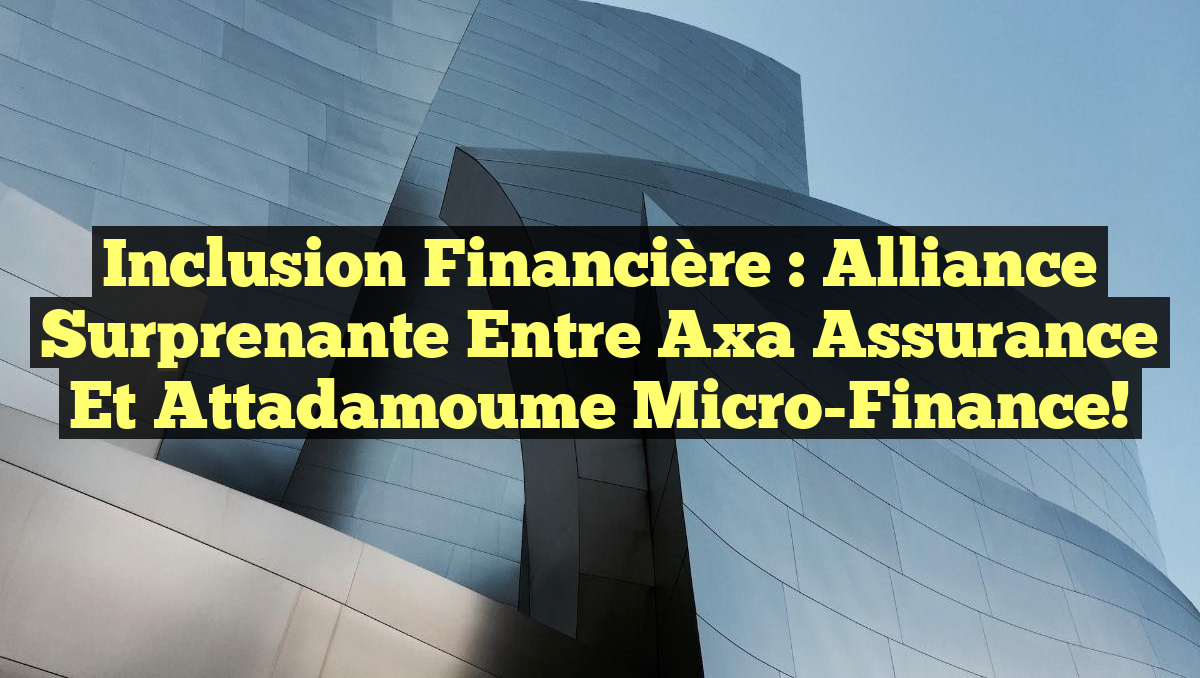 Inclusion financière : Alliance surprenante entre Axa Assurance et Attadamoume Micro-Finance!
