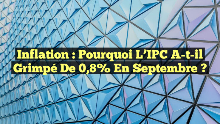 Inflation : Pourquoi l’IPC a-t-il grimpé de 0,8% en septembre ?