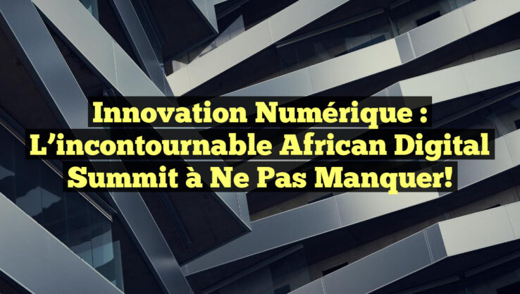 Innovation Numérique : L’incontournable African Digital Summit à ne pas manquer!