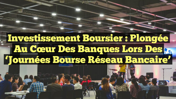 Investissement Boursier : Plongée au Cœur des Banques lors des ‘Journées Bourse Réseau Bancaire’