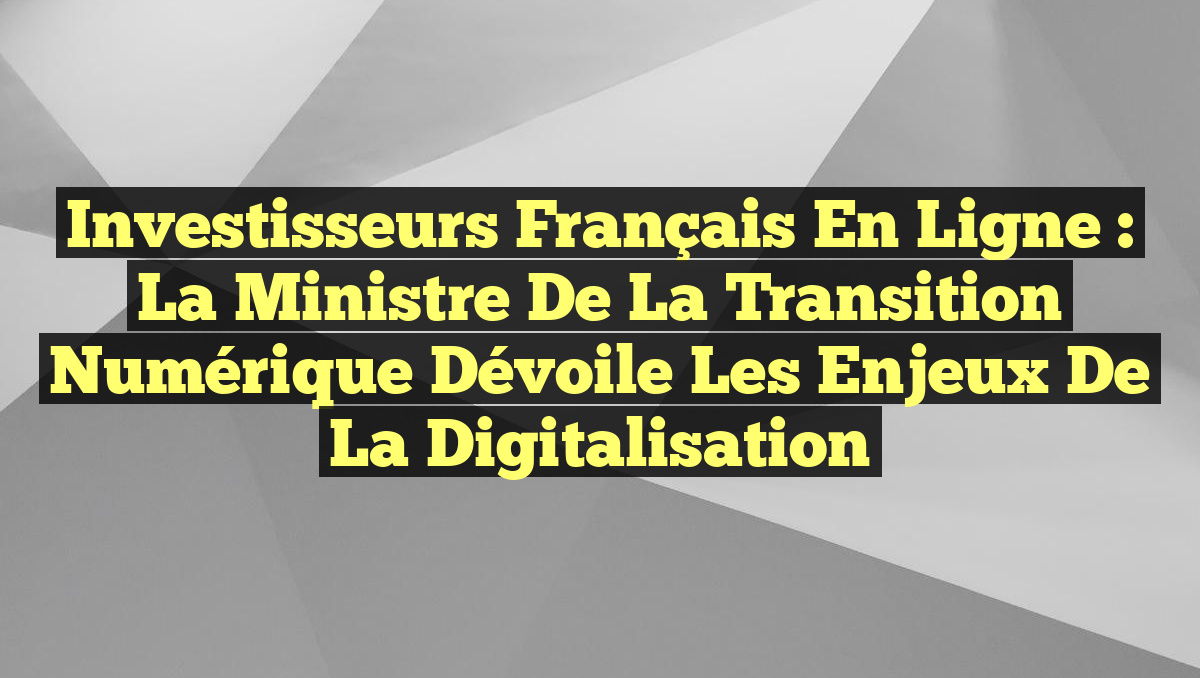 Investisseurs français en ligne : La ministre de la Transition numérique dévoile les enjeux de la digitalisation