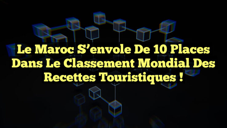Le Maroc s’envole de 10 places dans le classement mondial des recettes touristiques !