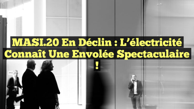 MASI.20 en déclin : l’électricité connaît une envolée spectaculaire !