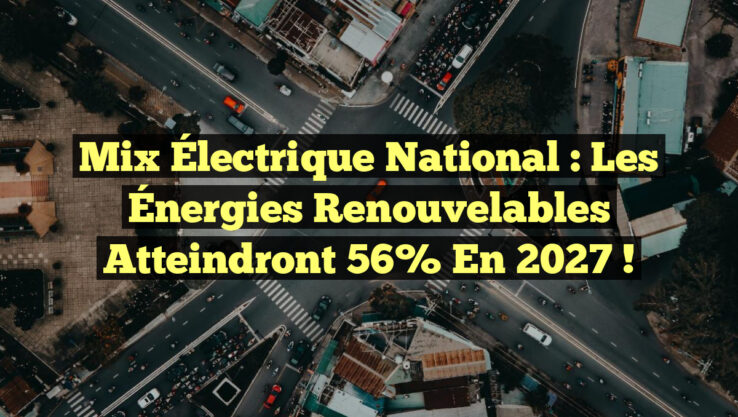Mix Électrique National : Les Énergies Renouvelables atteindront 56% en 2027 ! Mix Électrique National : Les Énergies Renouvelables atteindront 56% en 2027 !