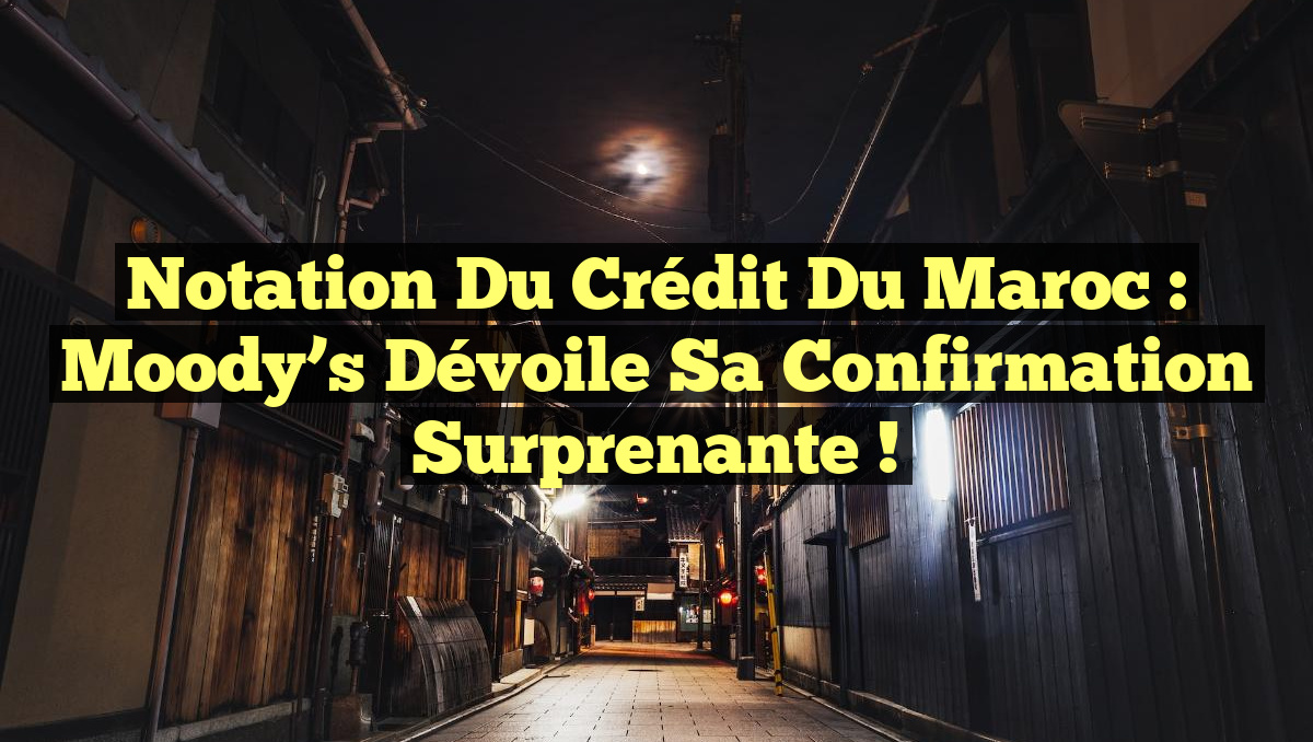 Notation du Crédit du Maroc : Moody’s dévoile sa confirmation surprenante !